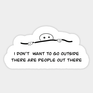 I don't want to go outside there are people out there Sticker